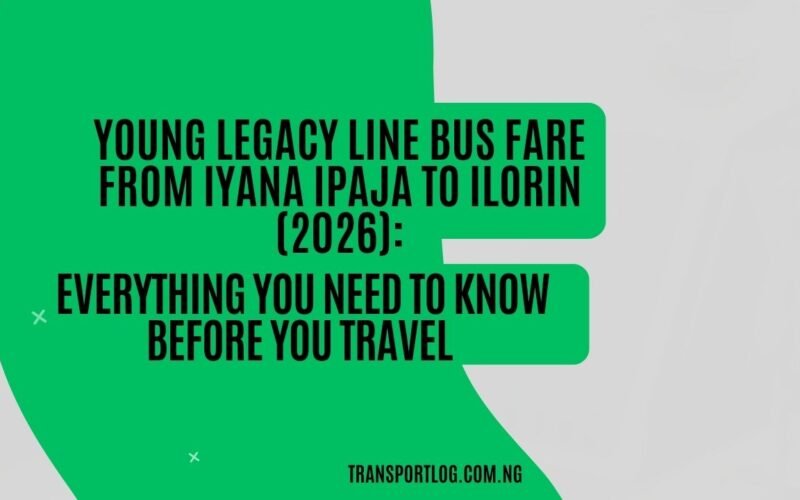 Young Legacy Line Bus Fare from Iyana Ipaja to Ilorin (2026): Everything You Need to Know Before You Travel